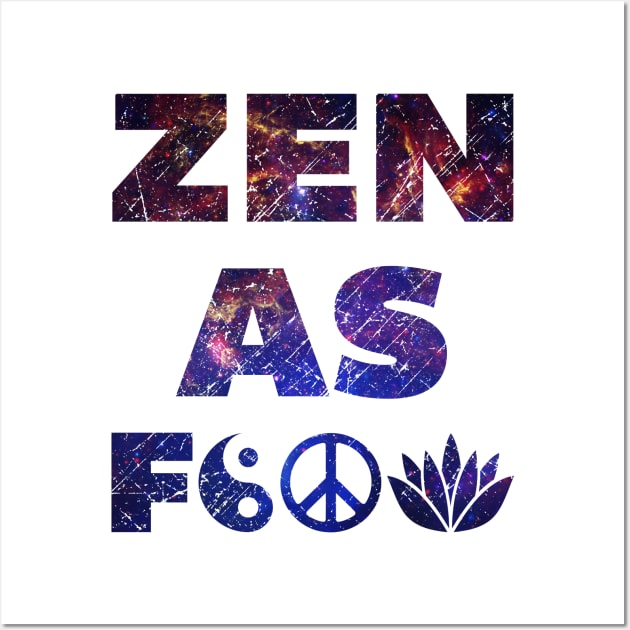 Zen As F&*# Wall Art by Wykd_Life